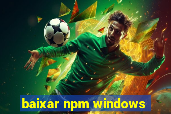 baixar npm windows